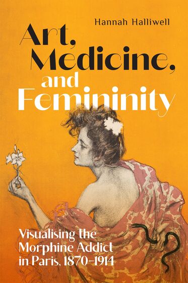 Featured image for “Art, Medicine, and Femininity: Visualising the Morphine Addict in Paris, 1870–1914”
